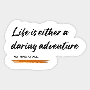 Life is either a daring adventure or nothing at all Sticker